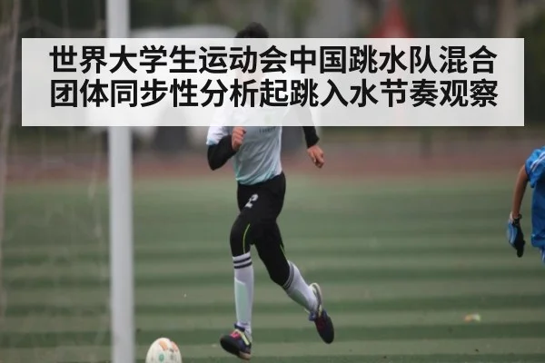 世界大学生运动会中国跳水队混合团体同步性分析起跳入水节奏观察