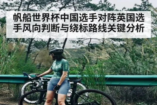帆船世界杯中国选手对阵英国选手风向判断与绕标路线关键分析